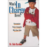 The Who's in Charge Here?: Overcoming Power Struggles with Your Kids
