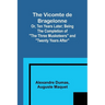 The Vicomte de Bragelonne; Or, Ten Years Later; Being the completion of "The Three Musketeers" and "Twenty Years After"