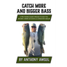 Catch More and Bigger Bass: A Pro Fishing Guide's Approach to Help You Be a More Successful & Consistent Angler