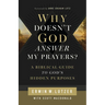Why Doesn't God Answer My Prayers?: A Biblical Guide to God's Hidden Purposes
