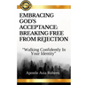 "Embracing God's Acceptance: BREAKING FREE FROM REJECTION" "Walking Confidently In Your Identity"