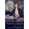 PLOTS, CLOTS and CALAMITY: Being Captain Cook's TRUE Account of H.M.S. Endeavour and Her Crew in the Antipodes 1770