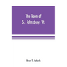 The town of St. Johnsbury, Vt.: a review of one hundred twenty-five years, to the anniversary pageant, 1912