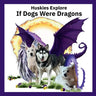 Huskies Explore If Dogs Were Dragons: Huskies Explore If Dogs Were Dragons
