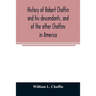 History of Robert Chaffin and his descendants, and of the other Chaffins in America