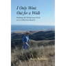 I Only Went Out for a Walk: Finding My Wilderness Soul on a California Ranch