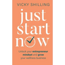 Just Start Now: Unlock your entrepreneur mindset and grow your wellness business