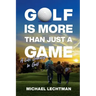 Golf Is More Than Just A Game: A Life Journey In Golf