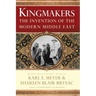 Kingmakers: The Invention of the Modern Middle East