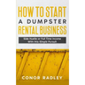 How to Start a Dumpster Rental Business: Side Hustle or Full Time Income With This Simple Pursuit