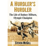 A Hurdler's Hurdler: The Life of Rodney Milburn, Olympic Champion