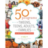 50+ Programs for Tweens, Teens, Adults, and Families: 12 Months of Ideas
