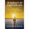 In Pursuit of a Better Life: How to Create a Successful and Fulfilling Life