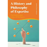 A History and Philosophy of Expertise: The Nature and Limits of Authority