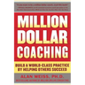 Million Dollar Coaching: Build a World-Class Practice by Helping Others Succeed