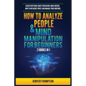 How to Analyze People & Mind Manipulation for Beginners: 2 Books in 1: Learn Everything about Persuasion, Mind Control, How to Influence People and Ma