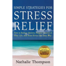 Simple Strategies for Stress Relief: How to Reduce Anxiety, Regain Control of Your Life, and Beat Stress the Easy Way