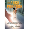 The Push to Purpose: Eighteen Weeks of Purpose-Finding, Exploring, and Building through Self-Reflection, Discipline, and Healing
