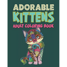Adorable Kittens Adults Coloring Book: 60 Stress Relieving Kittens Designs! A Lot of Relaxing and Beautiful Scenes for Adults & Teenagers.
