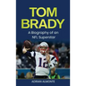 Tom Brady: A Biography of an NFL Superstar