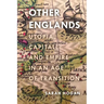 Other Englands: Utopia, Capital, and Empire in an Age of Transition