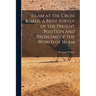 Islam at the Cross Roads, a Brief Survey of the Present Position and Problems of the World of Islam