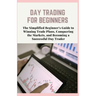 Day Trading for Beginners: The Simplified Beginner's Guide to Winning Trade Plans, Conquering the Markets, and Becoming a Successful Day Trader