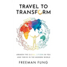 Travel to Transform: Awaken the Global Citizen in You and Thrive in the Modern World