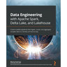 Data Engineering with Apache Spark, Delta Lake, and Lakehouse: Create scalable pipelines that ingest, curate, and aggregate complex data in a timely a
