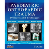"PAEDIATRIC ORTHOPAEDIC TRAUMA Protocols and Techniques"