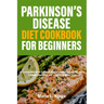 Parkinson's Disease Diet Cookbook For Beginners: A Comprehensive 2-Week Guide on Managing PD, With Curated Recipes and Sample Meal Plan