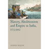 Slavery, Abolitionism and Empire in India, 1772 1843