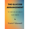 The Glucose Arrangement: The Short And Easy Guide To Escape Diabetes
