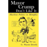 Mayor Crump Don't Like It: Machine Politics in Memphis