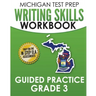 MICHIGAN TEST PREP Writing Skills Workbook Guided Practice Grade 3: Preparation for the M-STEP English Language Arts Assessments