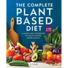 The Complete Plant-Based Diet: A Guide and Cookbook to Enjoy Eating More Plants