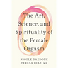 The Art, Science, and Spirituality of the Female Orgasm