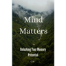 Mind Matters: Unlocking Your Memory Potential