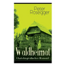 Waldheimat (Autobiografischer Roman): Alle 4 Bände: Das Waldbauernbübel + Der Guckinsleben + Der Schneiderlehrling + Der Student auf Ferien