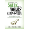 How to Save Big on Workers' Compensation: With Insights From Leading Industry Experts