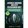 Japanese Cookbook And Keto Pescatarian Diet: 2 Books In 1: Over 150 Recipes For Ketogenic Fish And Seafood Dishes And Japanese Food
