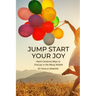 Jump Start Your Joy: Heart-Centered Ways to Find Joy in the Messy Middle