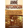 Anne Hutchinson: A Captivating Guide to the Puritan Leader in Colonial Massachusetts Who Is Considered to Be One of the Earliest American Feminists