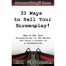 33 Ways to Sell Your Screenplay!: How to Get Your Screenwriting on the Market and Start a Career as a Screenwriter
