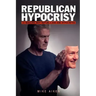 Republican Hypocrisy: 33 Reasons Why Republicans Are Hypocrites