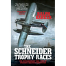 The Schneider Trophy Races: The Extraordinary True Story of Aviation's Greatest Competition