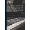A System of the Science of Music and Practical Composition: Incidentally Comprising What is Usually Understood by the Term Thorough Bass