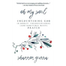 Oh My Soul: Encountering God in Honest, Unconventional (and Sometimes Messy) Prayer