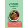 Keto Vegan Slow Cooker Cookbook: Complete cookbook of Vegan Slow Cooker Recipes for your healthy keto diet