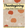 Thanksgiving Large Print Puzzle Book: Word Searches, Word Scrambles, Mazes, And More! Thanksgiving And Autumn Activity Book For Adults And Kids